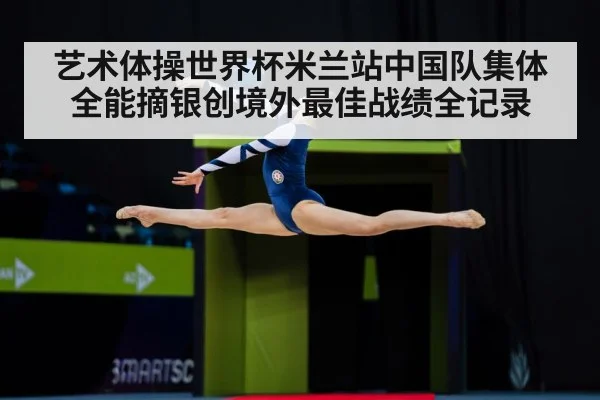 艺术体操世界杯米兰站中国队集体全能摘银创境外最佳战绩全记录